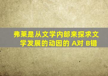 弗莱是从文学内部来探求文学发展的动因的 A对 B错